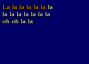 La la la la la la la
la la la la la la la
oh oh la la