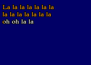 La la la la la la la
la la la la la la la
oh oh la la