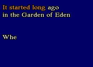 It started long ago
in the Garden of Eden