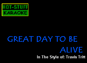 (Kanmbke

GREAT DAY TO BE
ALIVE

In The Style oft Travis Tritt