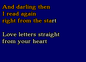 And darling then
I read again
right from the start

Love letters straight
from your heart