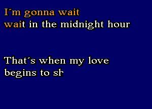 I'm gonna wait
wait in the midnight hour

That's when my love
begins to SF