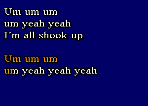 Urn um um
um yeah yeah
I'm all shook up

Um um um
um yeah yeah yeah