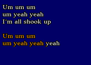 Urn um um
um yeah yeah
I'm all shook up

Um um um
um yeah yeah yeah