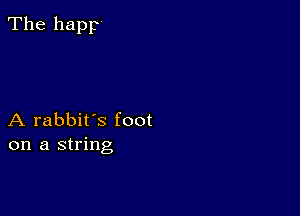 The happ

A rabbit's foot
on a string