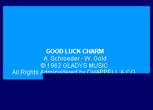 GOOD LUCK CHARM

A Schtoeder-w Gold

Q)1962 GLADYS MUSIC
All Rights Adm-mc'omd hv PanpFI I P. on