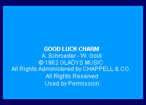 GOOD LUCK CHARM

A Schtoeder - w Gold
(Q1962 GLADYS MUSIC
All Rights Admmusleted by CHAPPELL 8 00.

All Rights Reserved
Used by Permission