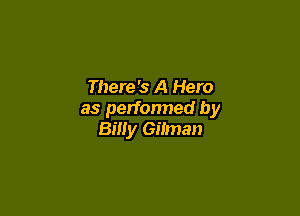 There's A Hero

as perfonned by
Billy Gilman
