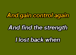 And gain contra! again

And find the strength

I lost back when