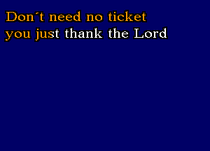 Don't need no ticket
you just thank the Lord