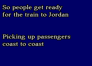 So people get ready
for the train to Jordan

Picking up passengers
coast to coast