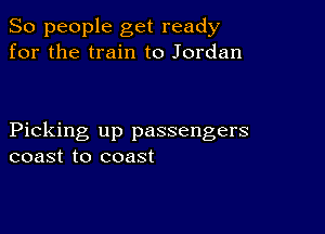 So people get ready
for the train to Jordan

Picking up passengers
coast to coast