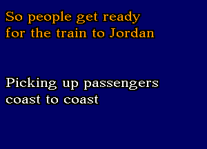 So people get ready
for the train to Jordan

Picking up passengers
coast to coast