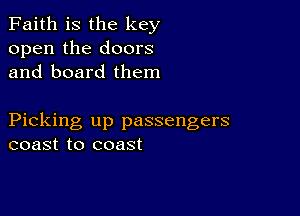 Faith is the key
open the doors
and board them

Picking up passengers
coast to coast