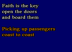 Faith is the key
open the doors
and board them

Picking up passengers
coast to coast