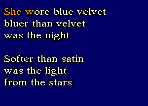 She wore blue velvet
bluer than velvet
was the night

Softer than satin
was the light
from the stars