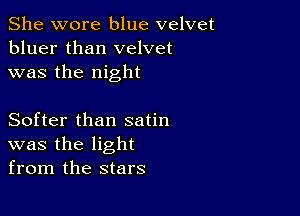 She wore blue velvet
bluer than velvet
was the night

Softer than satin
was the light
from the stars