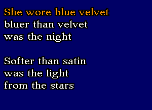 She wore blue velvet
bluer than velvet
was the night

Softer than satin
was the light
from the stars