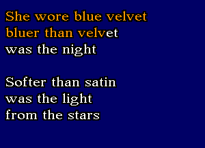 She wore blue velvet
bluer than velvet
was the night

Softer than satin
was the light
from the stars