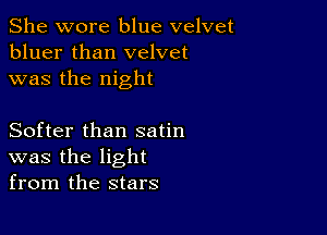 She wore blue velvet
bluer than velvet
was the night

Softer than satin
was the light
from the stars