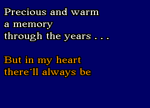 Precious and warm
a memory
through the years . . .

But in my heart
there'll always be