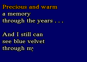 Precious and warm
a memory
through the years . . .

And I still can
see blue velvet
through mg