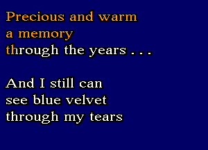 Precious and warm
a memory
through the years . .

And I still can
see blue velvet
through my tears