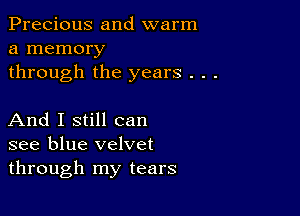 Precious and warm
a memory
through the years . .

And I still can
see blue velvet
through my tears