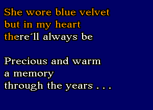 She wore blue velvet
but in my heart
there'll always be

Precious and warm
a memory
through the years . . .