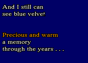 And I still can
see blue velvet

Precious and warm

a memory
through the years . . .