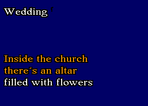 TWedding

Inside the church
there's an altar
filled with flowers