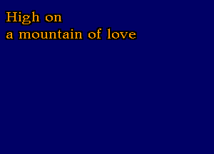 High on
a mountain of love