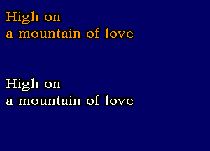 High on
a mountain of love

High on
a mountain of love