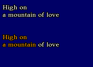 High on
a mountain of love

High on
a mountain of love