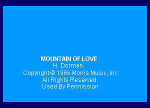 MOUNTnlN OF LOVE
H. Dorman

Copyright01966 Morris Musuc, Inc

All Rights Reserved
Used By Permussuon