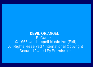 DEVIL 0R ANGEL

B. Carter
1955 Unichappell Music Inc (BMI)

All Rights Reserved I International Copyright
Secured I Used By Permission