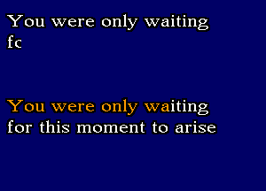 You were only waiting
fc

You were only waiting
for this moment to arise