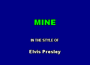 MINE

IN THE STYLE 0F

Elvis Presley
