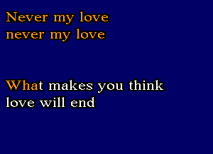 Never my love
never my love

XVhat makes you think
love will end