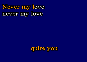 Never my love
never my love

quire you