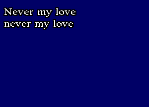 Never my love
never my love