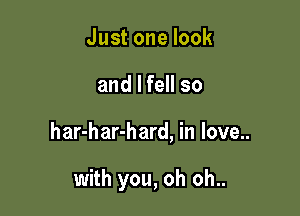Justonelook
andlfeHso

har-har-hard, in love..

with you, oh oh..