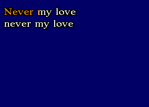 Never my love
never my love