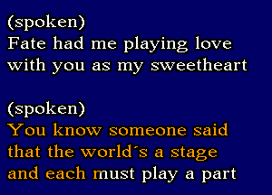 (spoken)
Fate had me playing love
with you as my sweetheart

(spoken)

You know someone said
that the world's a stage
and each must play a part