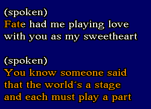 (spoken)
Fate had me playing love
with you as my sweetheart

(spoken)

You know someone said
that the world's a stage
and each must play a part