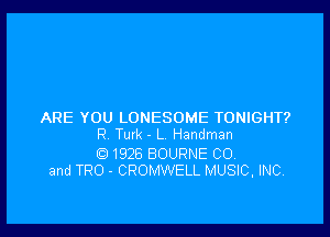 ARE YOU LONESOME TONIGHT?

R Turk - L Handman

1926 BOURNE CO
and TRO - CROMWELL MUSIC, INC