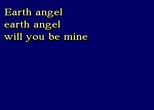 Earth angel
earth angel
will you be mine