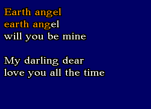 Earth angel
earth angel
will you be mine

My darling dear
love you all the time