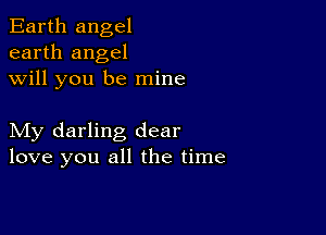 Earth angel
earth angel
will you be mine

My darling dear
love you all the time