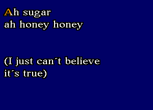 Ah sugar
ah honey honey

(I just can't believe
ifs true)